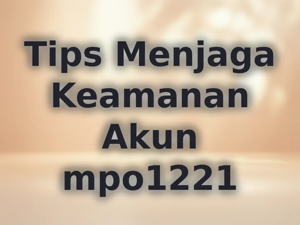 Tips Menjaga Keamanan Akun mpo1221